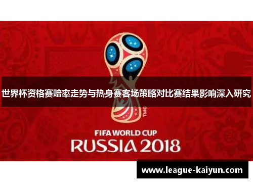世界杯资格赛赔率走势与热身赛客场策略对比赛结果影响深入研究