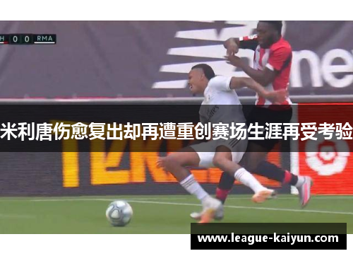 米利唐伤愈复出却再遭重创赛场生涯再受考验