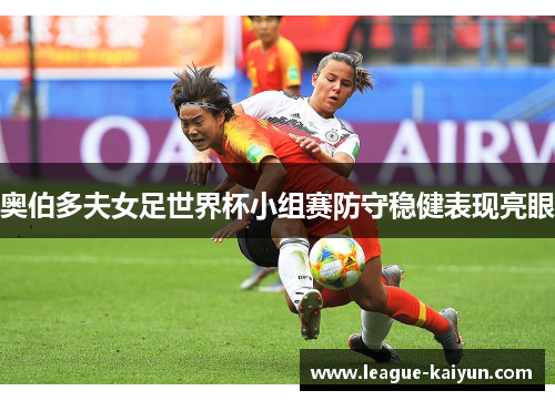 奥伯多夫女足世界杯小组赛防守稳健表现亮眼
