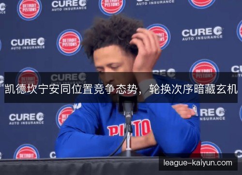 凯德坎宁安同位置竞争态势，轮换次序暗藏玄机